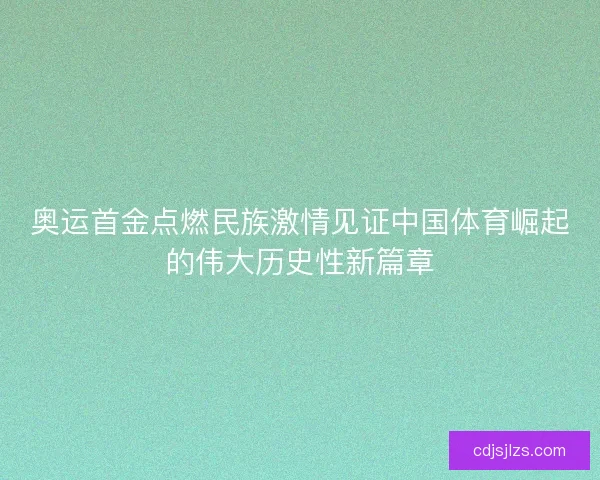 奥运首金点燃民族激情见证中国体育崛起的伟大历史性新篇章